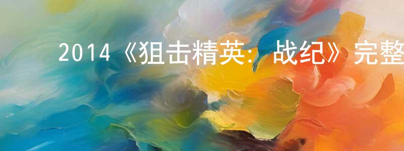 影视迷程松龄的个人博客,2014《狙击精英:战纪》完整版电影/在线观看/百度云-美剧天堂